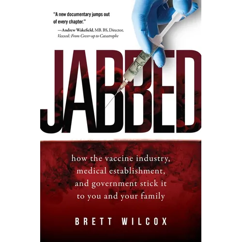 Jabbed: How the Vaccine Industry, Medical Establishment, and Government Stick It to You and Your Family - Paperback