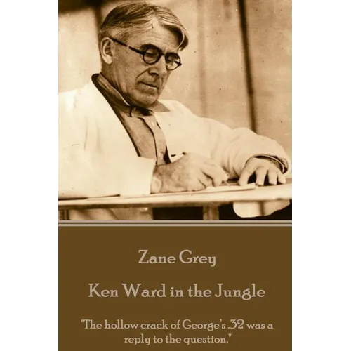 Zane Grey - Ken Ward in the Jungle: "The hollow crack of George's .32 was a reply to the question." - Paperback