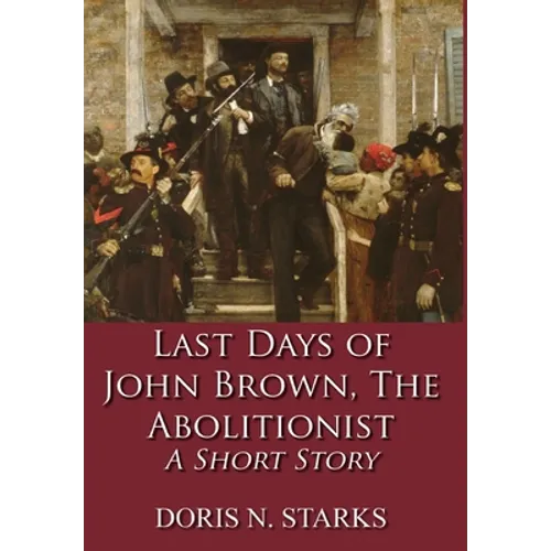 Last Days of John Brown, The Abolitionist: A Short Story - Hardcover