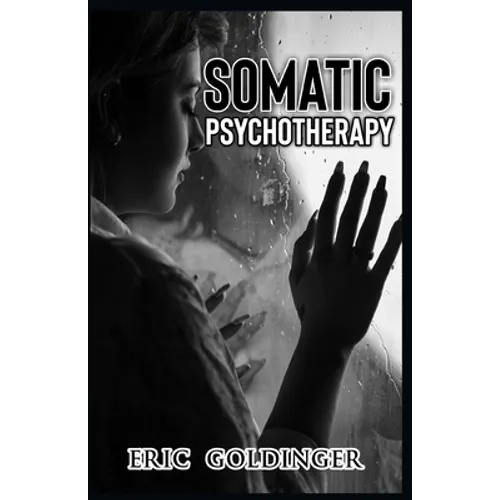 Somatic Psychotherapy: What Your Doctor Is Yet To Tell You about Trauma & The link to Mental Health - Paperback