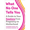 What No One Tells You: A Guide to Your Emotions from Pregnancy to Motherhood - Paperback