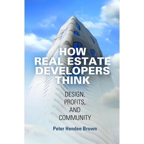 How Real Estate Developers Think: Design, Profits, and Community - Hardcover
