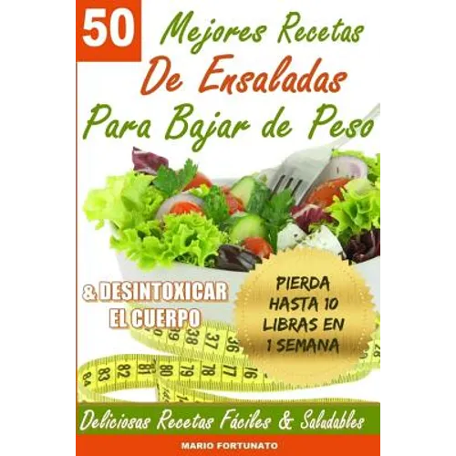 50 Mejores Recetas de Ensaladas Para Bajar de Peso y Desintoxicar el Cuerpo: Deliciosas Recetas Faciles y Saludables - Paperback
