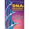 The DNA of the Resilient Organization: How One Collective Heartbeat Creates Continuous Competitive Advantage - Paperback