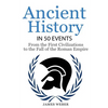 History: Ancient History in 50 Events: From Ancient Civilizations to the Fall of the Roman Empire (History Books, History of the World, Ancient Rome) - Paperback