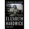A Splendid Intelligence: The Life of Elizabeth Hardwick - Hardcover