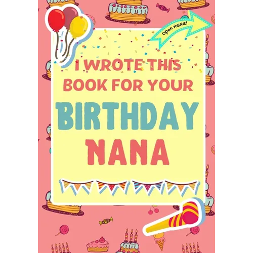 I Wrote This Book For Your Birthday Nana: The Perfect Birthday Gift For Kids to Create Their Very Own Book For Nana - Paperback