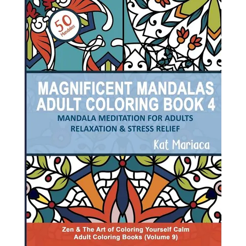 Magnificent Mandalas Adult Coloring Book 4 - Mandala Meditation for Adults Relaxation and Stress Relief: Zen and the Art of Coloring Yourself Calm Adu - Paperback