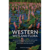 Western Wetland Flora: An Introduction to the Wetland and Aquatic Plants of the Western United States - Paperback