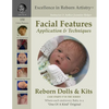 Facial Features for Reborning Dolls & Reborn Doll Kits CS#7 - Excellence in Reborn Artistry(TM) Series - Paperback