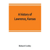 A history of Lawrence, Kansas: from the first settlement to the close of the rebellion - Paperback