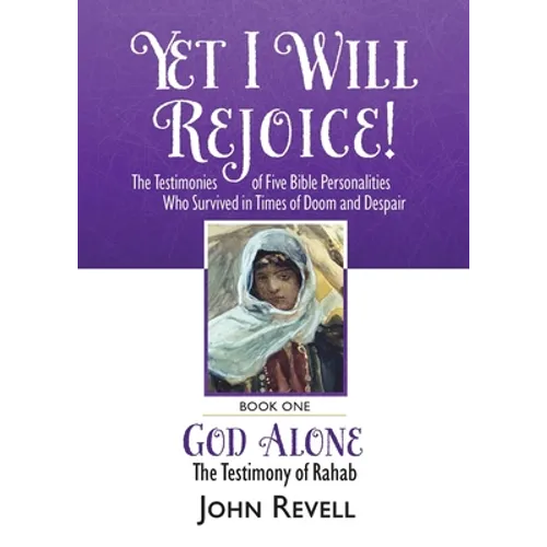 Yet I Will Rejoice: The Testimonies of Five Bible Personalities Who Survived in Times of Doom and Despair: Book One: God Alone, The Testimony of Rahab - Paperback