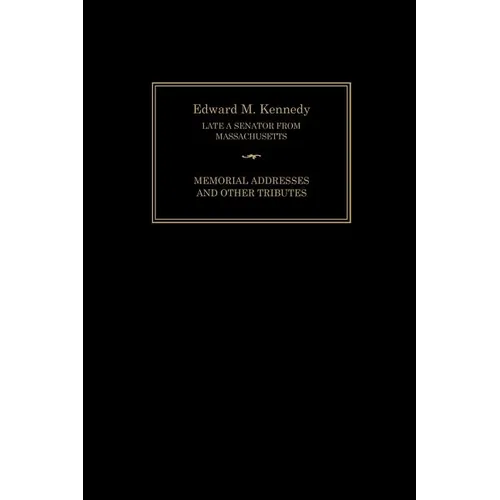 Edward M. Kennedy: Memorial Addresses and Other Tributes, 1932-2009 - Paperback