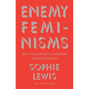 Enemy Feminisms: Terfs, Policewomen, and Girlbosses Against Liberation - Hardcover