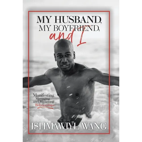 My Husband, My Boyfriend, and I: Manifesting Managing and Mastering Gay Relationships - Hardcover