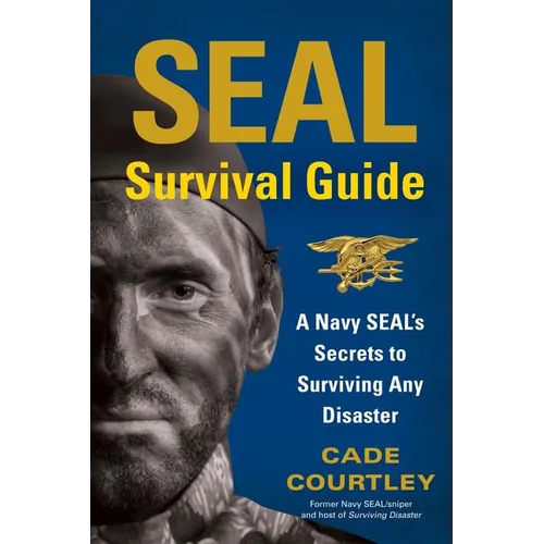 SEAL Survival Guide: A Navy SEAL's Secrets to Surviving Any Disaster - Paperback