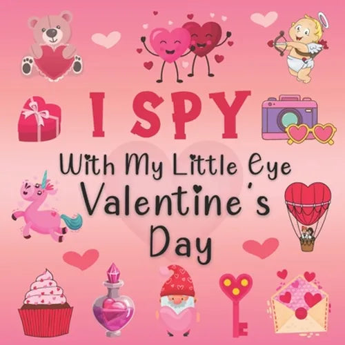 I Spy With My Little Eye Valentine's Day: A Fun Guessing Game Book for 2-5 Year Olds Fun & Interactive Picture Book for Preschoolers & Toddlers (Valen - Paperback