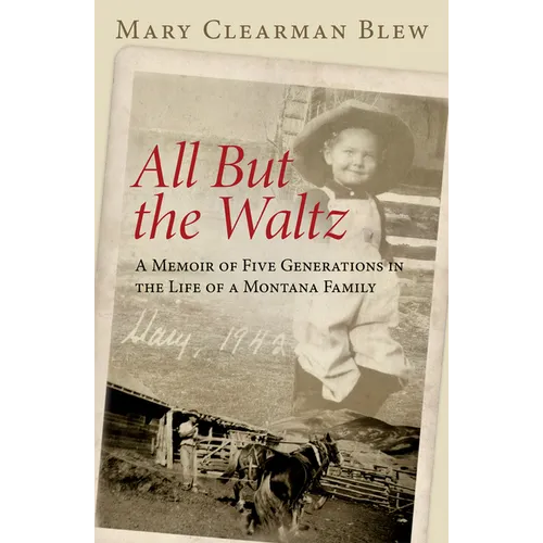 All But the Waltz: A Memoir of Five Generations in the Life of a Montana Family - Paperback