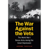 The War Against the Vets: The World War I Bonus Army During the Great Depression - Hardcover