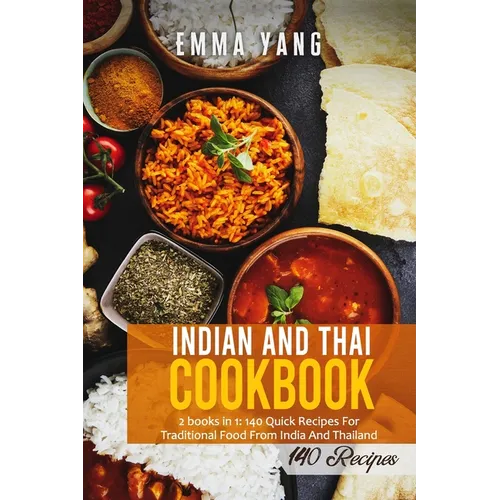 Indian And Thai Cookbook: 2 books in 1: 140 Quick Recipes For Traditional Food From India And Thailand - Paperback