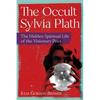 The Occult Sylvia Plath: The Hidden Spiritual Life of the Visionary Poet - Paperback