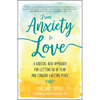 From Anxiety to Love: A Radical New Approach for Letting Go of Fear and Finding Lasting Peace - Paperback