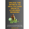 Unlock The Secrets To Healthy Hair Growth Ayurvedic Remedies: The Easiest And Quickest Way To Stop Hair Loss And Maintain A Healthy Scalp - Paperback