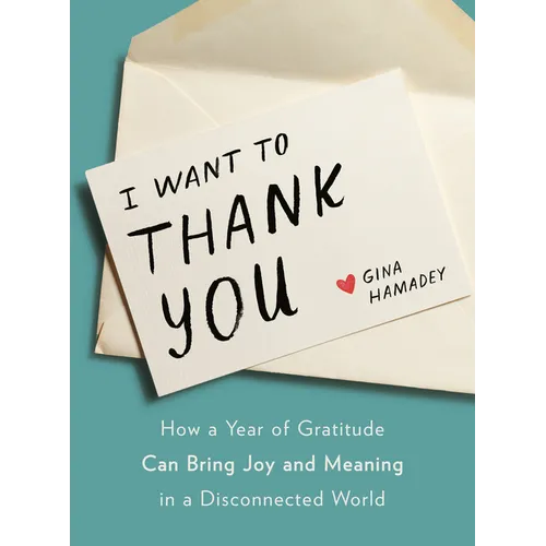 I Want to Thank You: How a Year of Gratitude Can Bring Joy and Meaning in a Disconnected World - Hardcover