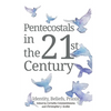 Pentecostals in the 21st Century: Identity, Beliefs, PRAXIS - Hardcover