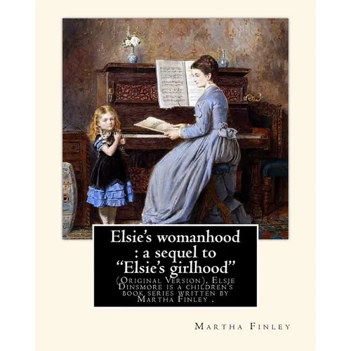 Elsie's womanhood: a sequel to "Elsie's girlhood". By: Martha Finley: (Original Version), Elsie Dinsmore is a children's book series writ - Paperback