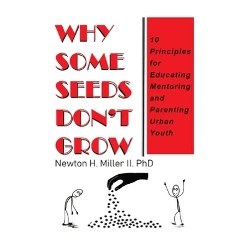 Why Some Seeds Don't Grow: 10 Principles for Educating Mentoring and Parenting Urban Youth - Paperback