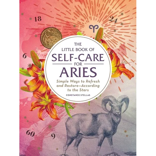 The Little Book of Self-Care for Aries: Simple Ways to Refresh and Restore--According to the Stars - Hardcover