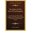 The History Of The Town Of Northampton: With An Account Of Its Public Buildings And Institutions, Eminent Men, Members Of Parliament (1847) - Paperback