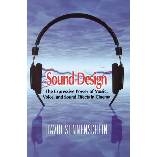 Sound Design: The Expressive Power of Music, Voice and Sound Effects in Cinema - Paperback