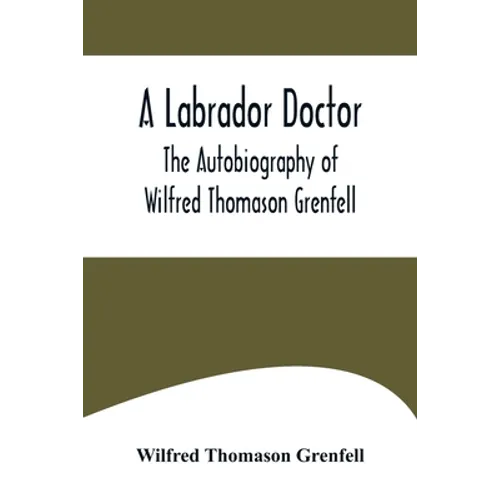 A Labrador Doctor; The Autobiography of Wilfred Thomason Grenfell - Paperback