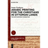 Arabic Printing for the Christians in Ottoman Lands: The East-European Connection - Hardcover