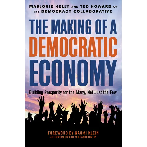The Making of a Democratic Economy: How to Build Prosperity for the Many, Not the Few - Hardcover