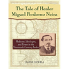 The Tale of Healer Miguel Perdomo Neira: Medicine, Ideologies, and Power in the Nineteenth-Century Andes - Paperback