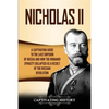 Nicholas II: A Captivating Guide to the Last Emperor of Russia and How the Romanov Dynasty Collapsed as a Result of the Russian Revolution - Paperback
