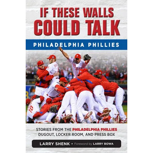 If These Walls Could Talk: Philadelphia Phillies: Stories from the Philadelphia Phillies Dugout, Locker Room, and Press Box - Paperback