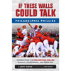 If These Walls Could Talk: Philadelphia Phillies: Stories from the Philadelphia Phillies Dugout, Locker Room, and Press Box - Paperback