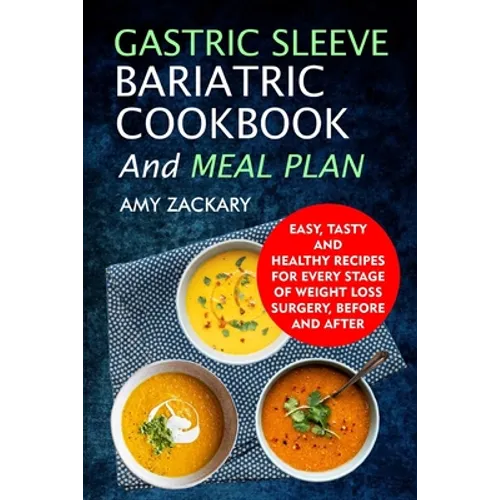 Gastric Sleeve Bariatric Cookbook And Meal Plan: Easy, Tasty And Healthy Recipes For Every Stage Of Weight Loss Surgery, Before And After - Paperback