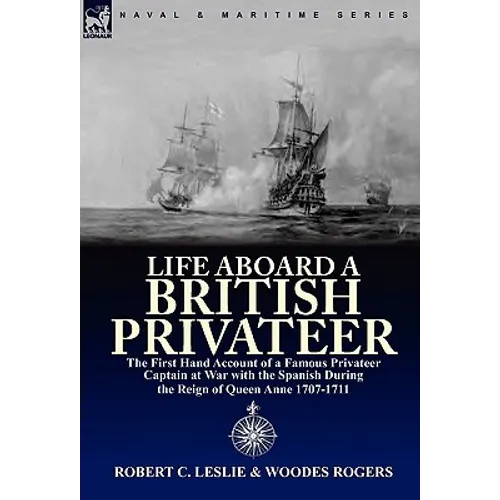 Life Aboard a British Privateer: The First Hand Account of a Famous Privateer Captain at War with the Spanish During the Reign of Queen Anne 1707-1711 - Paperback
