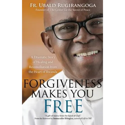 Forgiveness Makes You Free: A Dramatic Story of Healing and Reconciliation from the Heart of Rwanda - Paperback