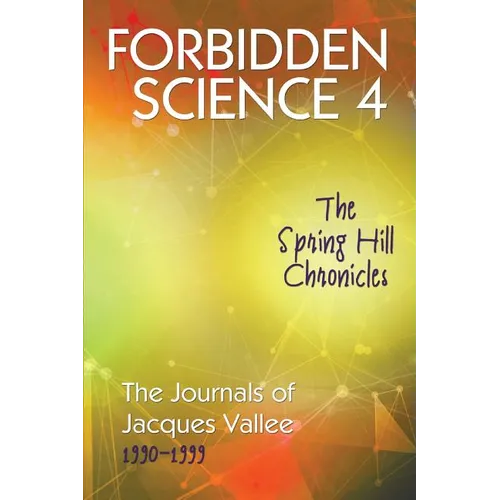 Forbidden Science 4: The Spring Hill Chronicles, The Journals of Jacques Vallee 1990-1999 - Paperback