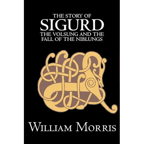 The Story of Sigurd the Volsung and the Fall of the Niblungs by Wiliam Morris, Fiction, Legends, Myths, & Fables - General - Hardcover