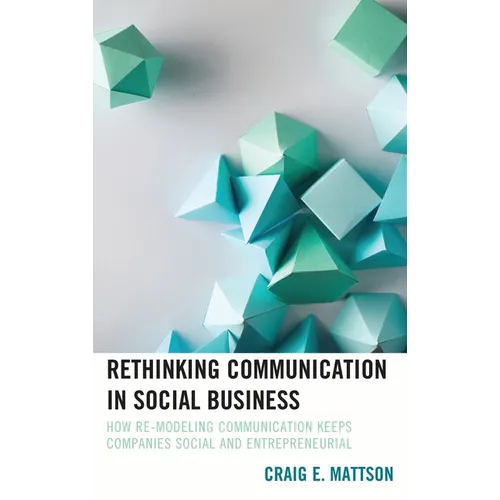 Rethinking Communication in Social Business: How Re-Modeling Communication Keeps Companies Social and Entrepreneurial - Paperback