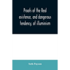 Proofs of the real existence, and dangerous tendency, of illuminism: containing an abstract of the most interesting parts of what Dr. Robison and the - Paperback