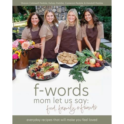 f-words mom let us say: food, family & friends: everyday recipes that will make you feel loved - Paperback