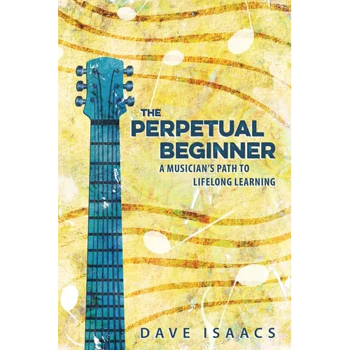 The Perpetual Beginner: a musician's path to lifelong learning - Paperback